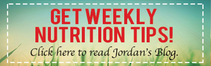 Get Weekly Nutrition Tips. Click Here to Read Jordan's Blog